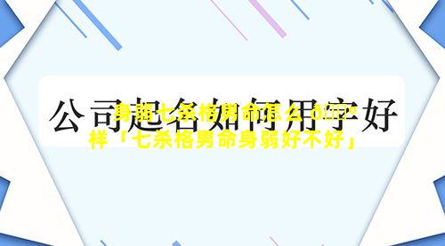 身弱七杀格男命怎么 🐺 样「七杀格男命身弱好不好」